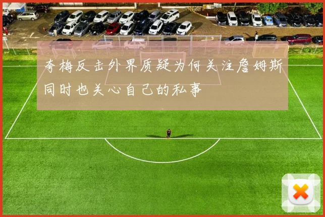 夸梅反击外界质疑为何关注詹姆斯同时也关心自己的私事